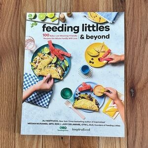 Feeding Littles and Beyond: 100 Baby-Led-Weaning-Friendly Recipes Cookbook